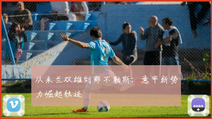 从米兰双雄到那不勒斯：意甲新势力崛起轨迹