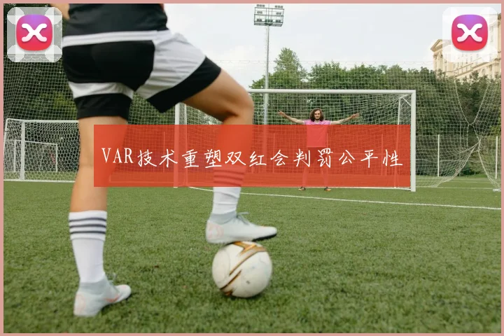 VAR技术重塑双红会判罚公平性