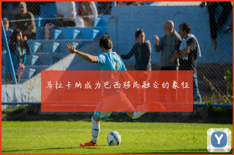 马拉卡纳成为巴西移民融合的象征