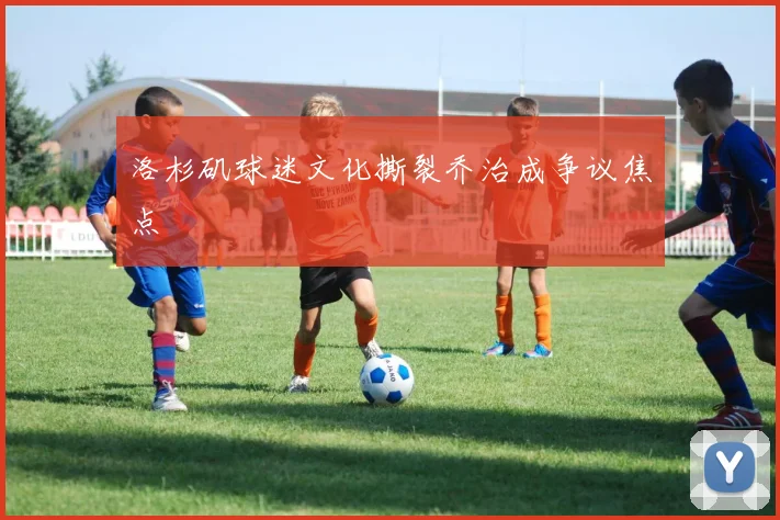 洛杉矶球迷文化撕裂乔治成争议焦点