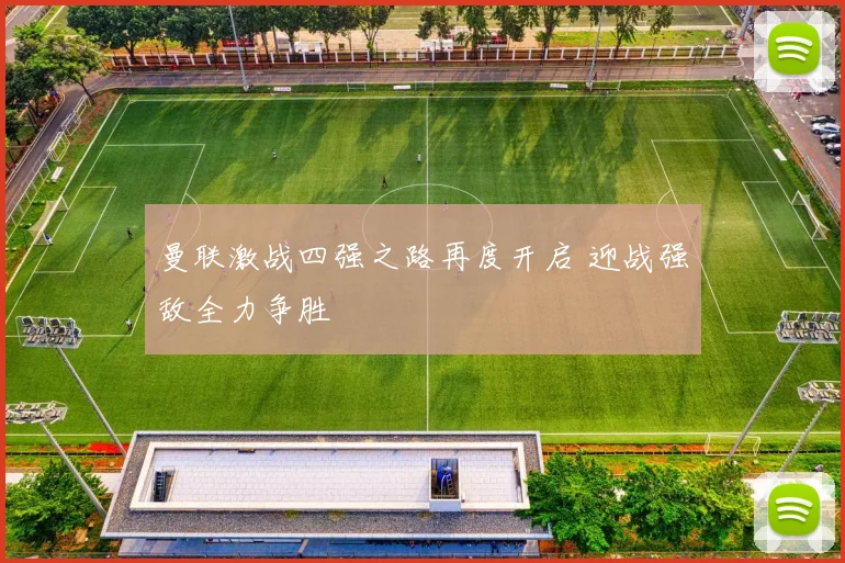 曼联激战四强之路再度开启 迎战强敌全力争胜