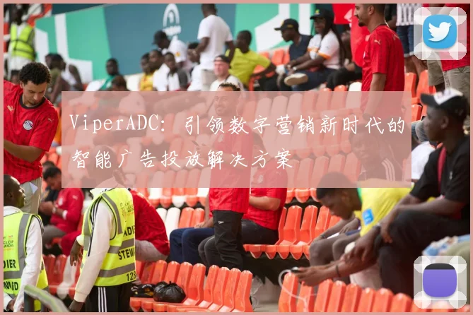 ViperADC：引领数字营销新时代的智能广告投放解决方案